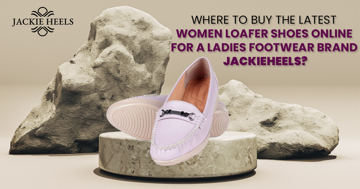 Where to Buy the Latest Women Loafer Shoes Online for a ladies footwear brand JackieHeels?