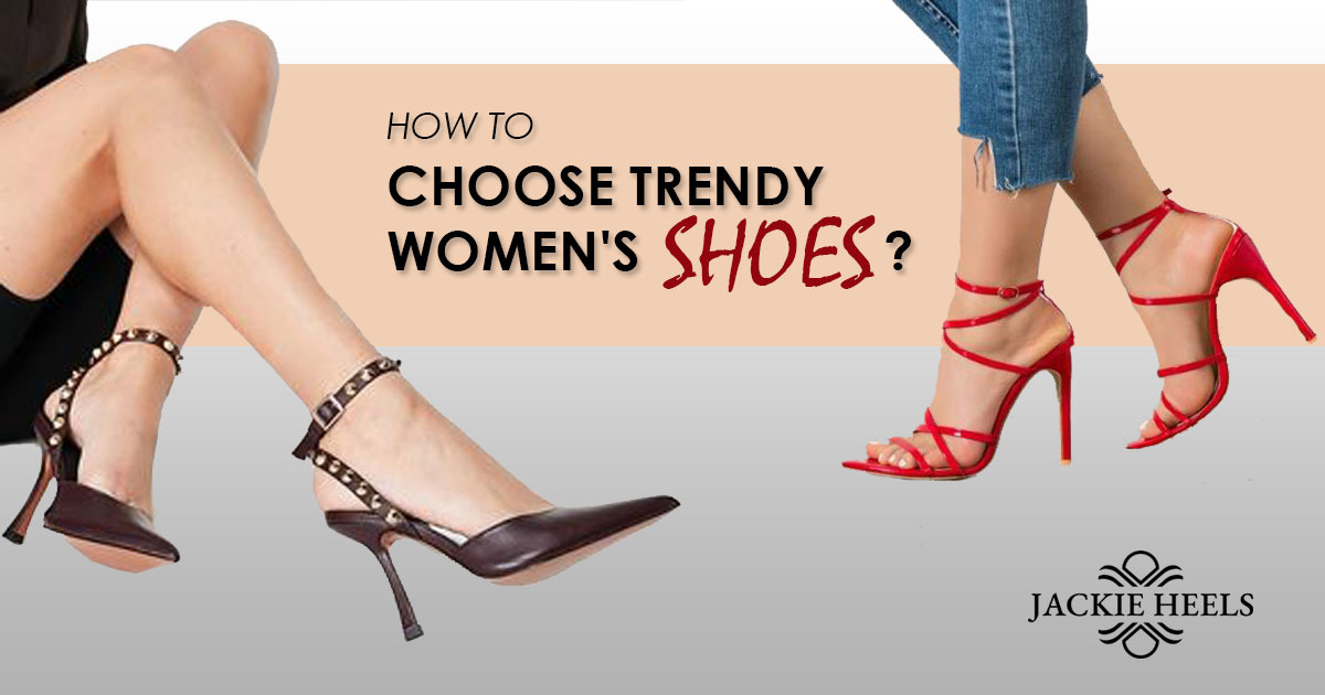 How to Choose Trendy Women's Shoes?