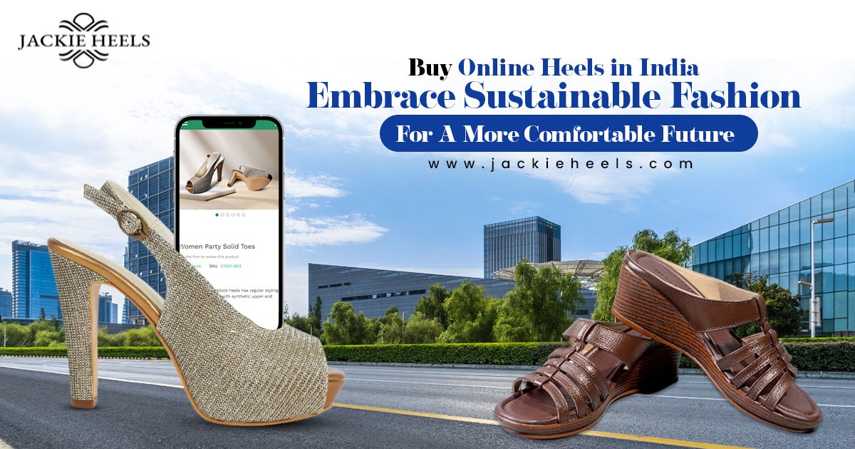 Buy Online Heels in India: Embrace Sustainable Fashion for a More Comfortable Future