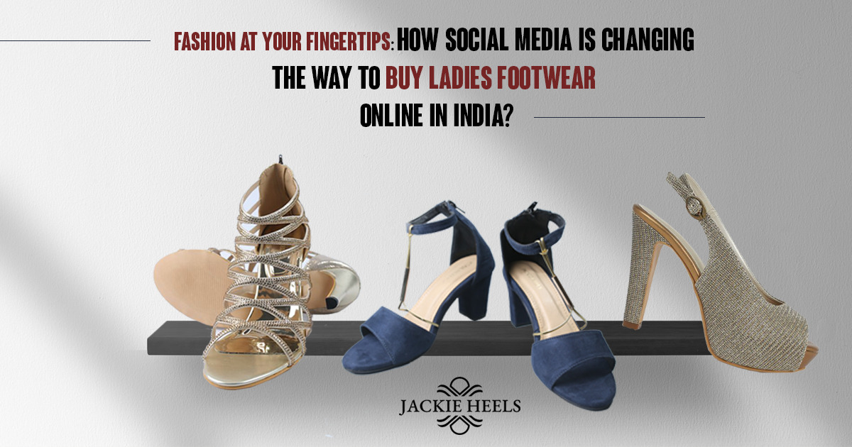 Fashion at your fingertips: How social media is changing the way to buy ladies footwear online in India?