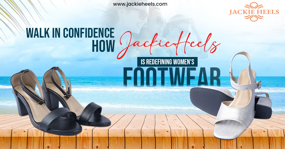 Walk in Confidence: How JackieHeels is Redefining Women Footwear